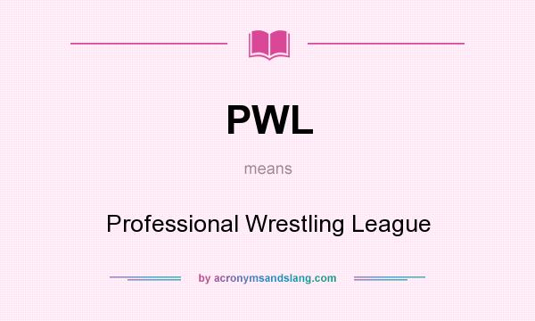 What does PWL mean? It stands for Professional Wrestling League