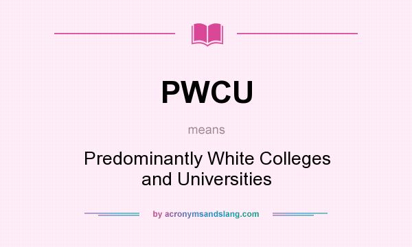 What does PWCU mean? It stands for Predominantly White Colleges and Universities