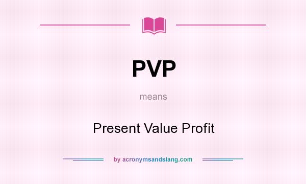What does PVP mean? It stands for Present Value Profit