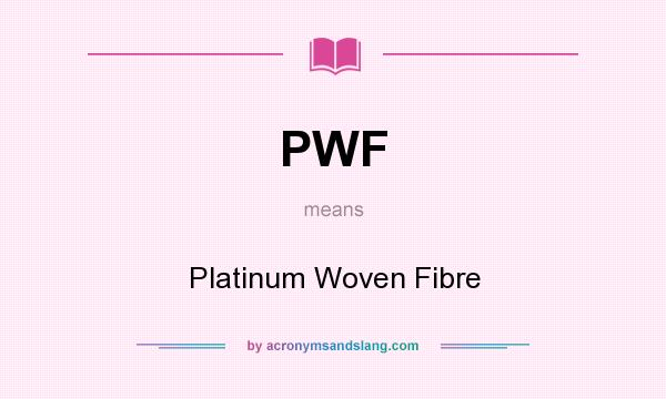 What does PWF mean? It stands for Platinum Woven Fibre