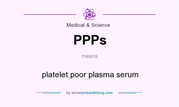 What does PPPs mean? It stands for platelet poor plasma serum