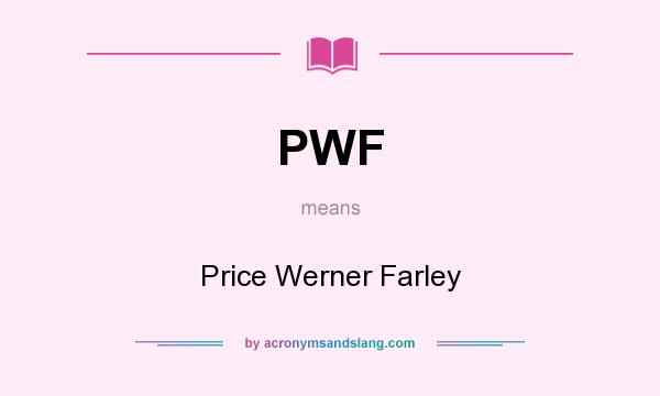 What does PWF mean? It stands for Price Werner Farley