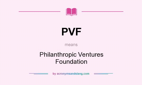 What does PVF mean? It stands for Philanthropic Ventures Foundation
