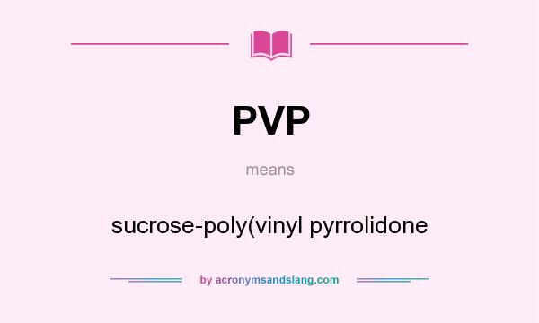 What does PVP mean? It stands for sucrose-poly(vinyl pyrrolidone