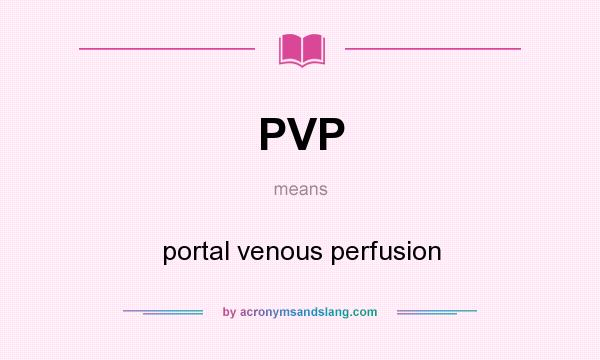 What does PVP mean? It stands for portal venous perfusion