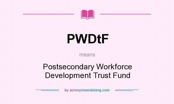 What does PWDtF mean? It stands for Postsecondary Workforce Development Trust Fund