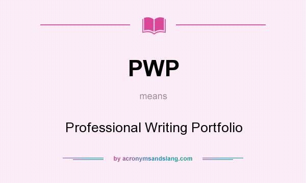 What does PWP mean? It stands for Professional Writing Portfolio
