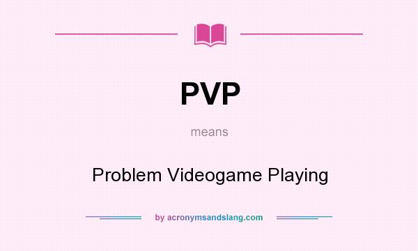 What does PVP mean? It stands for Problem Videogame Playing