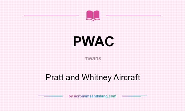 What does PWAC mean? It stands for Pratt and Whitney Aircraft
