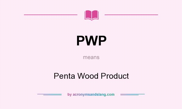 What does PWP mean? It stands for Penta Wood Product