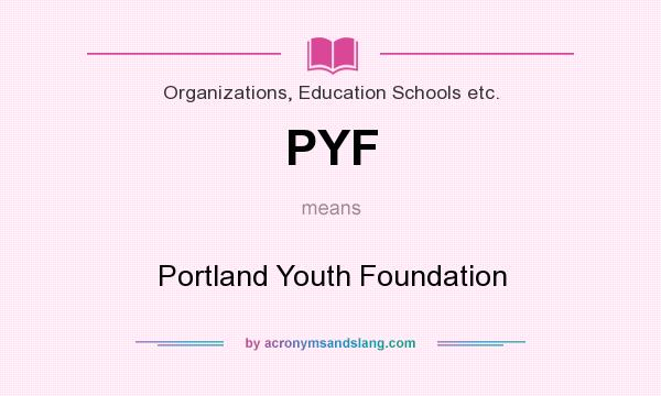 What does PYF mean? It stands for Portland Youth Foundation