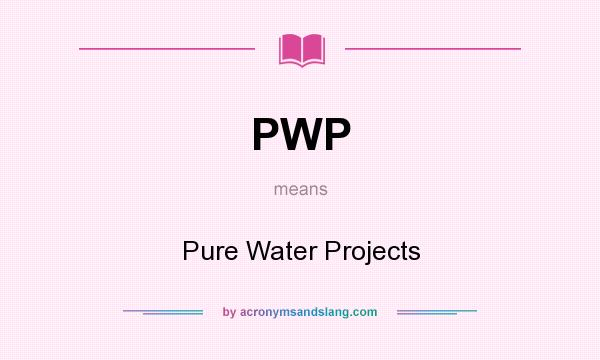 What does PWP mean? It stands for Pure Water Projects