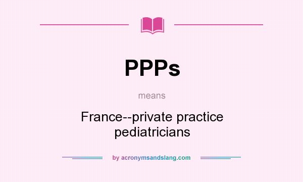 What does PPPs mean? It stands for France--private practice pediatricians
