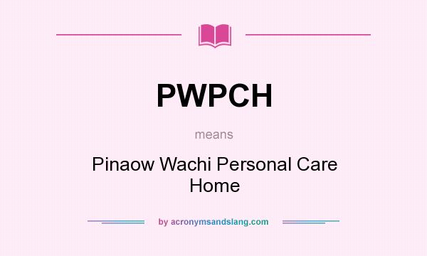 What does PWPCH mean? It stands for Pinaow Wachi Personal Care Home