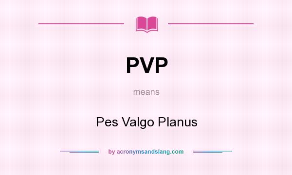 What does PVP mean? It stands for Pes Valgo Planus
