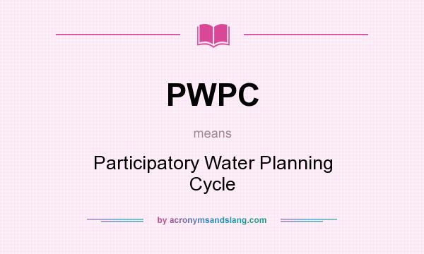 What does PWPC mean? It stands for Participatory Water Planning Cycle