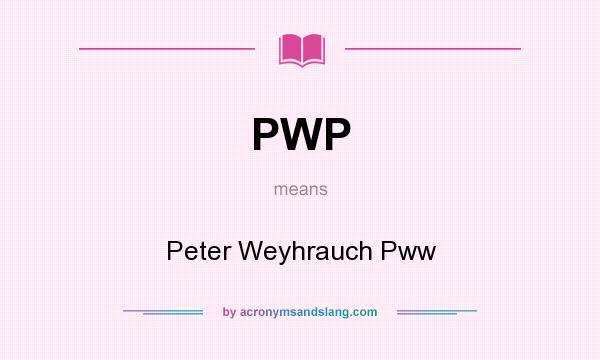 What does PWP mean? It stands for Peter Weyhrauch Pww