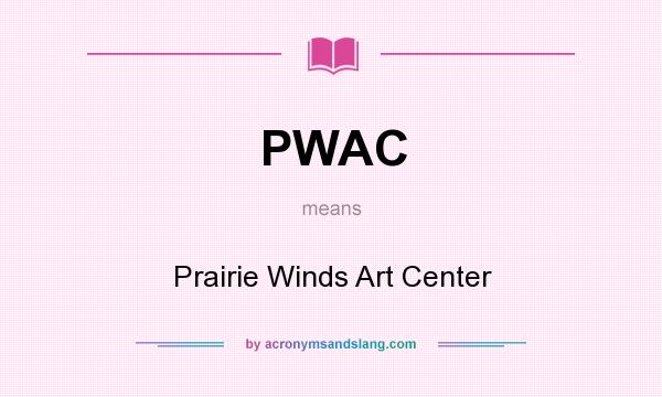 What does PWAC mean? It stands for Prairie Winds Art Center