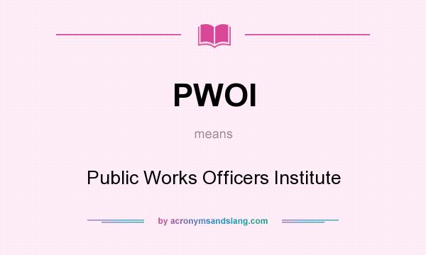 What does PWOI mean? It stands for Public Works Officers Institute