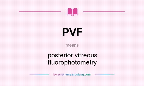What does PVF mean? It stands for posterior vitreous fluorophotometry