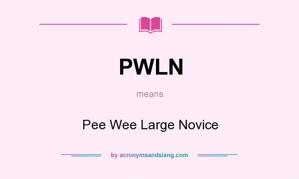 What does PWLN mean? It stands for Pee Wee Large Novice