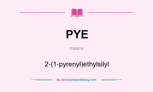 What does PYE mean? It stands for 2-(1-pyrenyl)ethylsilyl