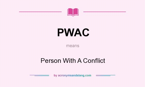 What does PWAC mean? It stands for Person With A Conflict