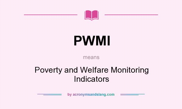 What does PWMI mean? It stands for Poverty and Welfare Monitoring Indicators