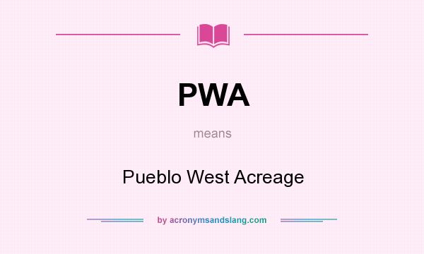 What does PWA mean? It stands for Pueblo West Acreage