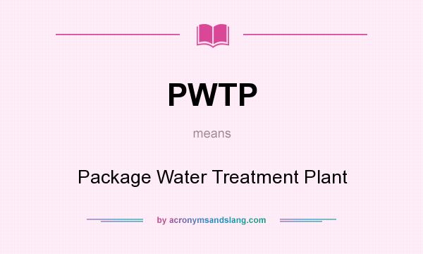 What does PWTP mean? It stands for Package Water Treatment Plant