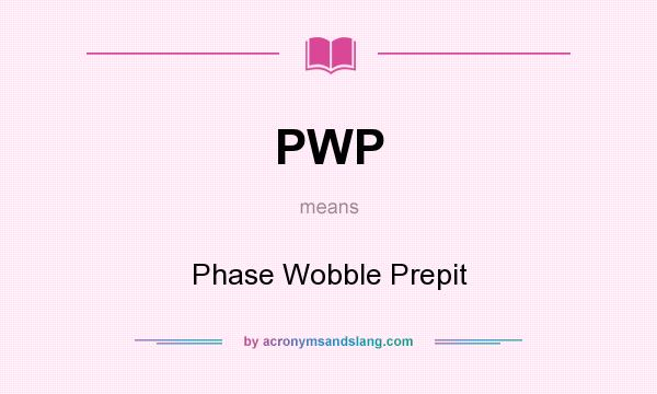 What does PWP mean? It stands for Phase Wobble Prepit