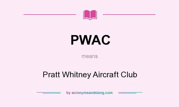 What does PWAC mean? It stands for Pratt Whitney Aircraft Club