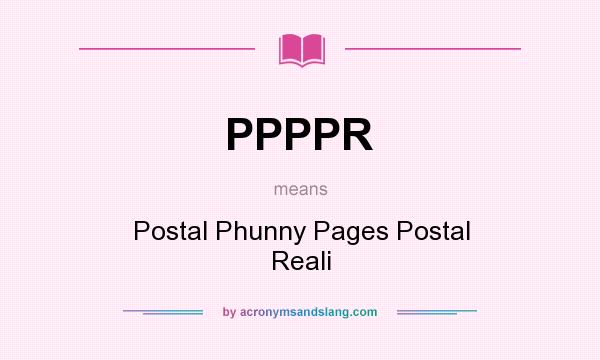 What does PPPPR mean? It stands for Postal Phunny Pages Postal Reali