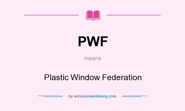 What does PWF mean? It stands for Plastic Window Federation