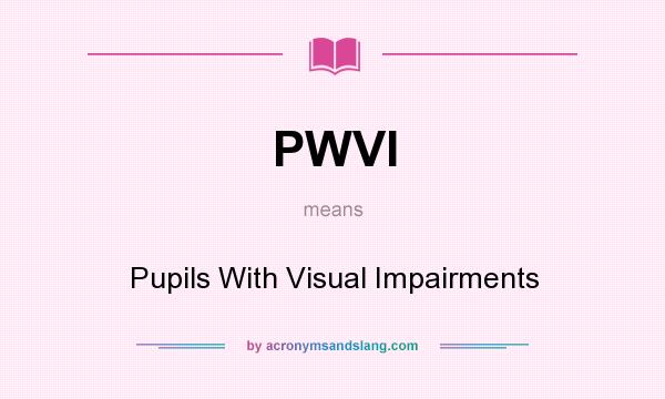 What does PWVI mean? It stands for Pupils With Visual Impairments