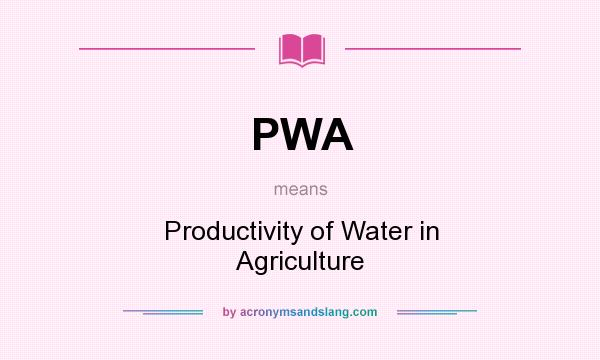 What does PWA mean? It stands for Productivity of Water in Agriculture