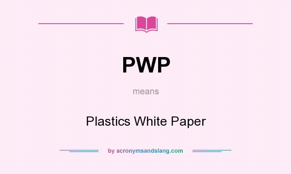 What does PWP mean? It stands for Plastics White Paper