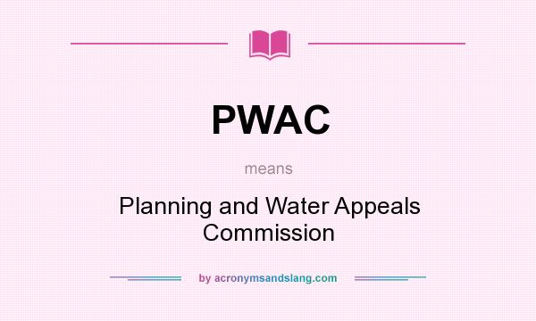 What does PWAC mean? It stands for Planning and Water Appeals Commission