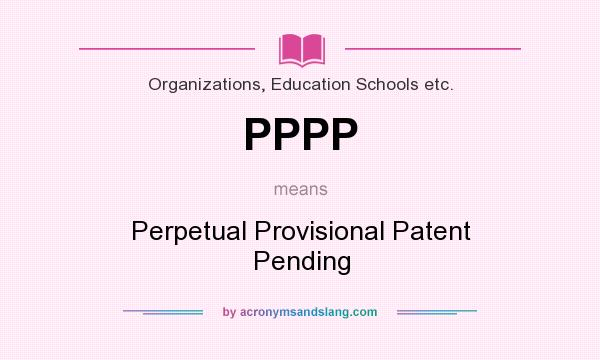 What does PPPP mean? It stands for Perpetual Provisional Patent Pending