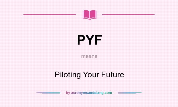 What does PYF mean? It stands for Piloting Your Future