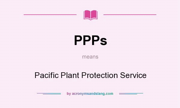 What does PPPs mean? It stands for Pacific Plant Protection Service