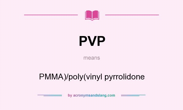 What does PVP mean? It stands for PMMA)/poly(vinyl pyrrolidone