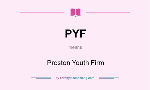 What does PYF mean? It stands for Preston Youth Firm