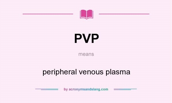 What does PVP mean? It stands for peripheral venous plasma