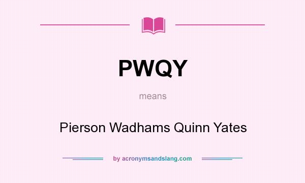 What does PWQY mean? It stands for Pierson Wadhams Quinn Yates