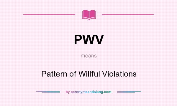 What does PWV mean? It stands for Pattern of Willful Violations