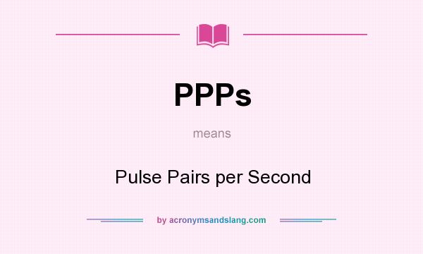 What does PPPs mean? It stands for Pulse Pairs per Second