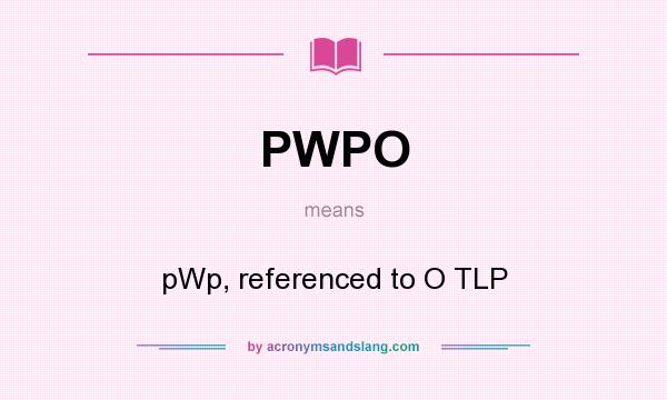 What does PWPO mean? It stands for pWp, referenced to O TLP