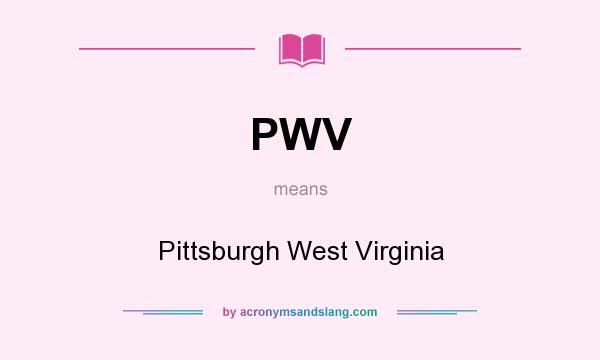 What does PWV mean? It stands for Pittsburgh West Virginia