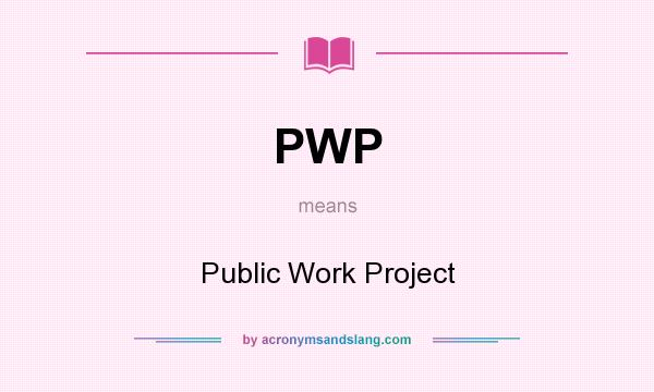What does PWP mean? It stands for Public Work Project
